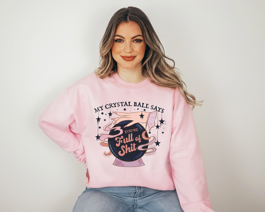 My Crystal Ball Says You're Full of Shit Sweatshirt